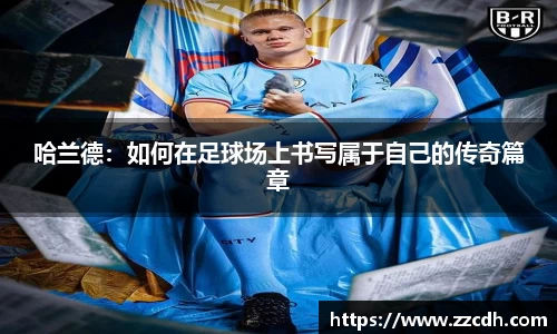 哈兰德：如何在足球场上书写属于自己的传奇篇章