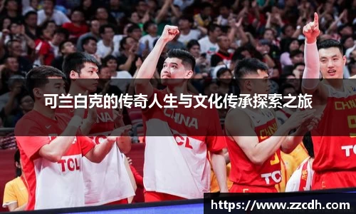可兰白克的传奇人生与文化传承探索之旅