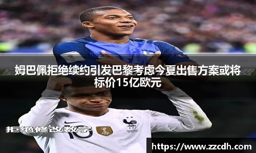 姆巴佩拒绝续约引发巴黎考虑今夏出售方案或将标价15亿欧元